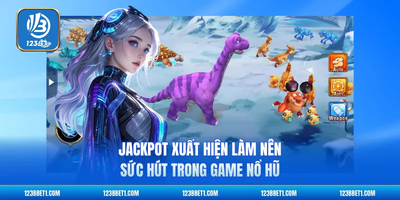 Jackpot xuất hiện làm nên sức hút trong game nổ hũ